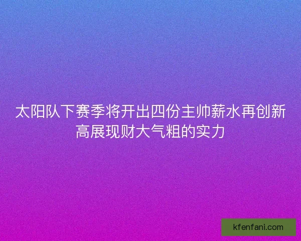 太阳队下赛季将开出四份主帅薪水再创新高展现财大气粗的实力