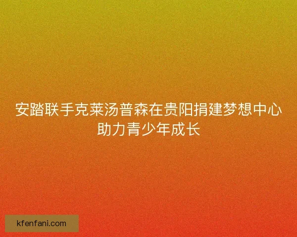 安踏联手克莱汤普森在贵阳捐建梦想中心助力青少年成长